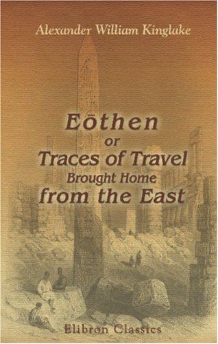 Eothen; Or, Traces of Travel Brought Home from the East